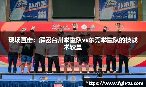现场直击：解密台州举重队vs东莞举重队的技战术较量