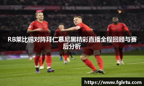 RB莱比锡对阵拜仁慕尼黑精彩直播全程回顾与赛后分析